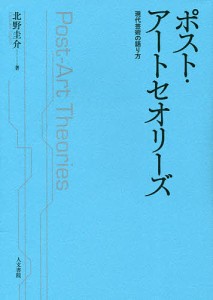 ポスト・アートセオリーズ　現代芸術の語り方/北野圭介