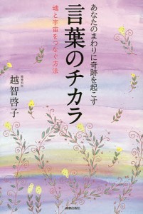 あなたのまわりに奇跡を起こす言葉のチカラ 魂と宇宙をつなぐ方法/越智啓子