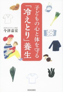 子どもの心と体を守る「冷えとり」養生/今津嘉宏