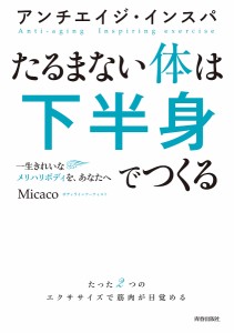 たるまない体は下半身でつくる アンチエイジ・インスパ 一生きれいなメリハリボディを、あなたへ/Ｍｉｃａｃｏ