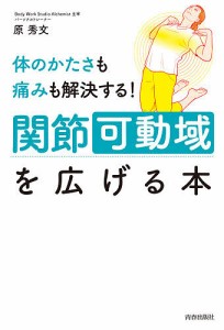 体のかたさも痛みも解決する！関節可動域を広げる本/原秀文