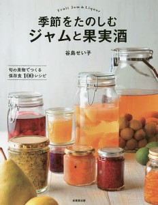 季節をたのしむジャムと果実酒 旬の果物でつくる保存食100レシピ/谷島せい子