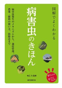 図解でよくわかる病害虫のきほん 病害虫発生のメカニズムから、栽培管理、農薬・肥料の使い方、防除法まで/有江力