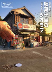 駄菓子屋の〈超リアル〉ジオラマ 懐かしアイテムと日本家屋の完全制作テクニック/情景師アラーキー