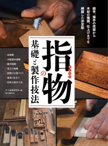 指物の基礎と製作技法 組手、接手の技術から木材の種類、仕上げまでを網羅した決定版 ・京指物・大阪唐木指物・駿河指物・名工の指物・