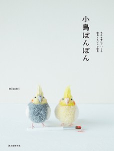 小鳥ぽんぽん 毛糸を巻いてつくる家鳥とちいさな野鳥/ｔｒｉｋｏｔｒｉ