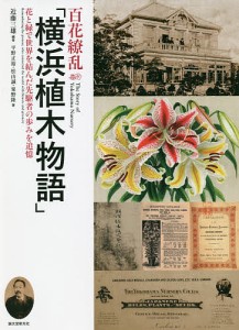 百花繚乱「横浜植木物語」 花と緑で世界を結んだ先駆者の歩みを追憶/近藤三雄/平野正裕