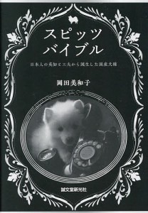 スピッツバイブル 日本人の英知と工夫から誕生した国産犬種/岡田美和子