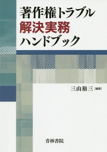 著作権トラブル解決実務ハンドブック/三山裕三