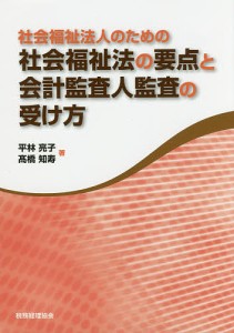 社会福祉法人のための社会福祉法の要点と会計監査人監査の受け方/平林亮子/高橋知寿