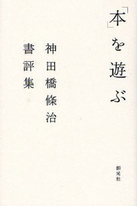 「本」を遊ぶ 神田橋条治書評集/神田橋條治