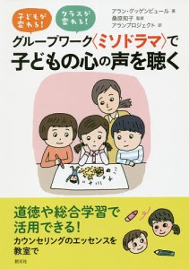 グループワーク〈ミソドラマ〉で子どもの心の声を聴く 子どもが変わる!クラスが変わる!/アラン・グッゲンビュール/桑原知子