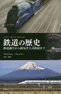 鉄道の歴史 鉄道誕生から磁気浮上式鉄道まで/クリスチャン・ウォルマー/北川玲