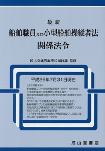 最新船舶職員及び小型船舶操縦者法関係法令 平成26年7月31日現在/国土交通省海事局海技課/海技資格制度研究会