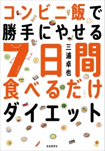 コンビニ飯で勝手にやせる7日間食べるだけダイエット/三浦卓也