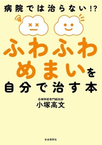 ふわふわめまいを自分で治す本 病院では治らない!?/小塚高文