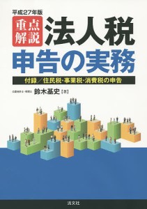 重点解説法人税申告の実務 平成27年版/鈴木基史