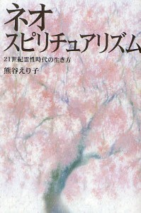 ネオ・スピリチュアリズム 21世紀霊性時代の生き方/熊谷えり子