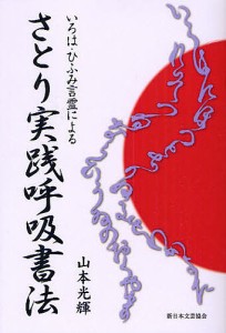 さとり実践呼吸書法 いろは・ひふみ言霊による/山本光輝