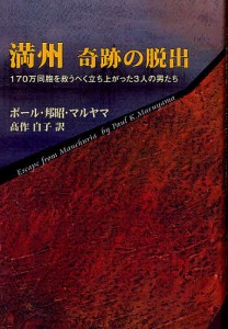 満州奇跡の脱出 170万同胞を救うべく立ち上がった3人の男たち/ポール・邦昭・マルヤマ/高作自子