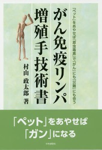 がん免疫リンパ増殖手技術書　「ペット」をあやせば「原虫毒素」で「がん」にも「災難」にも会う/村山政太郎