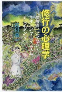 修行の心理学 修験道、アマゾン・ネオ・シャーマニズム、そしてダンマへ/石川勇一