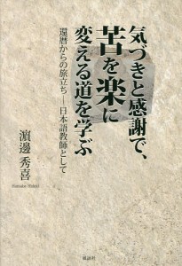 気づきと感謝で、苦を楽に変える道を学ぶ　還暦からの旅立ち−日本語教師として/浜邊秀喜