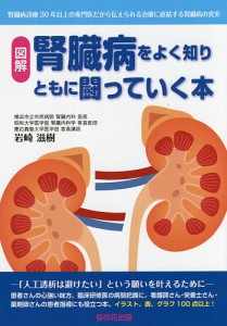 腎臓病をよく知りともに闘っていく本 図解 腎臓病診療30年以上の専門医だから伝えられる治療に直結する腎臓病の真実/岩崎滋樹