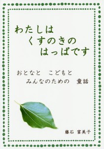 わたしはくすのきのはっぱです おとなとこどもとみんなのための童話/藤石富美子