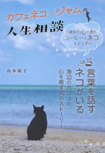 カフェネコ☆ジャムの人生相談 疲れた心を癒す、コーヒーとネコをどうぞ/山本陽子