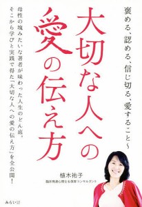 大切な人への愛の伝え方 褒める、認める、信じ切る、愛すること/植木祐子