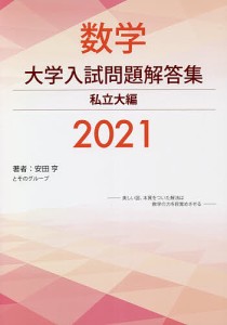 数学大学入試問題解答集 2021私立大編/安田亨とそのグループ
