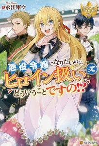 悪役令嬢になりたいのにヒロイン扱いってどういうことですの!?/永江寧々
