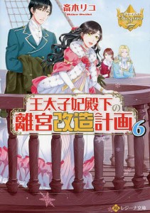 王太子妃殿下の離宮改造計画 6/斎木リコ