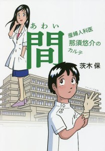 間 産婦人科医那須悠介のカルテ/茨木保