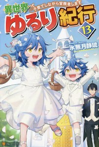 異世界ゆるり紀行 子育てしながら冒険者します 13/水無月静琉