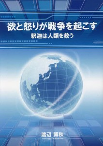 欲と怒りが戦争を起こす 釈迦は人類を救う/渡辺博秋