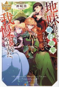 地味だからと婚約破棄されたので、我慢するのをやめました。/神崎葵