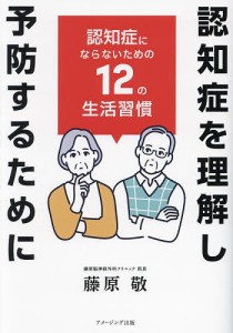 認知症を理解し予防するために 認知症にならないための12の生活習慣/藤原敬