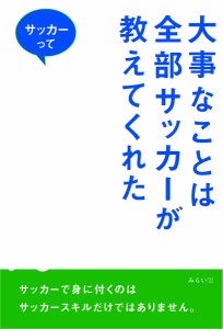 大事なことは全部サッカーが教えてくれた サッカーって最高の先生だ!/田中保成