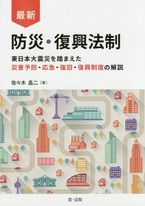 最新防災・復興法制 東日本大震災を踏まえた災害予防・応急・復旧・復興制度の解説/佐々木晶二