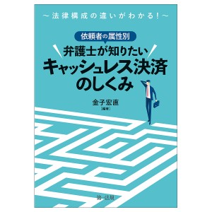 依頼者の属性別弁護士が知りたいキャッシュレス決済のしくみ 法律構成の違いがわかる!/金子宏直