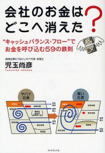 会社のお金はどこへ消えた? “キャッシュバランス・フロー”でお金を呼び込む59の鉄則/児玉尚彦