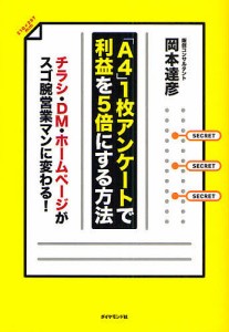 「A4」1枚アンケートで利益を5倍にする方法 チラシ・DM・ホームページがスゴ腕営業マンに変わる!/岡本達彦