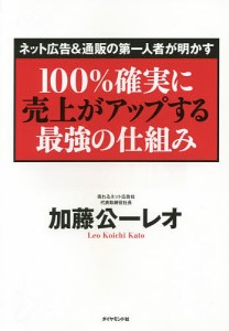 100%確実に売上がアップする最強の仕組み ネット広告&通販の第一人者が明かす/加藤公一レオ