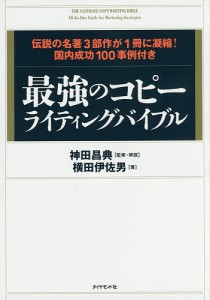 最強のコピーライティングバイブル 伝説の名著3部作が1冊に凝縮!国内成功100事例付き/横田伊佐男/神田昌典