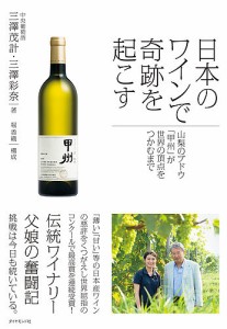 日本のワインで奇跡を起こす 山梨のブドウ「甲州」が世界の頂点をつかむまで/三澤茂計/三澤彩奈/堀香織