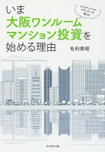 いま大阪ワンルームマンション投資を始める理由 ファイナンシャルプランナーが教える/毛利英昭