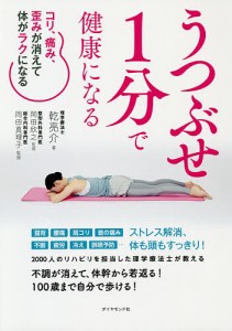 うつぶせ1分で健康になる コリ、痛み、歪みが消えて体がラクになる/乾亮介/岡田欣之/岡田真理子