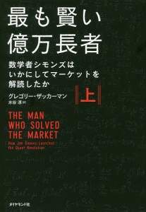 最も賢い億万長者 数学者シモンズはいかにしてマーケットを解読したか 上/グレゴリー・ザッカーマン/水谷淳